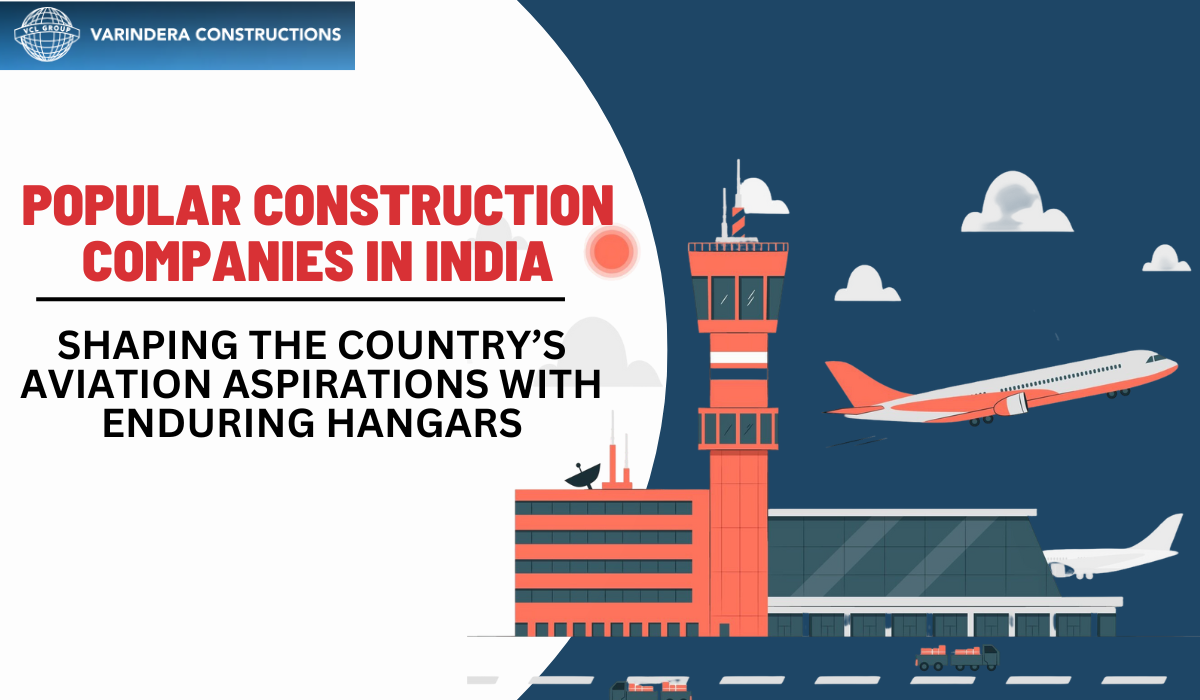 Popular Construction Companies in India: Shaping the Country’s Aviation Aspirations with Enduring Hangars